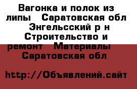 Вагонка и полок из липы - Саратовская обл., Энгельсский р-н Строительство и ремонт » Материалы   . Саратовская обл.